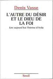 L'Autre du désir et le Dieu de la foi. Lire aujourd'hui Thérèse d'Avila